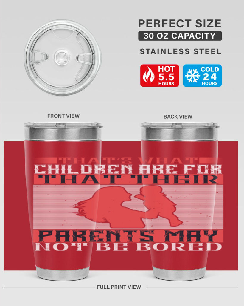 that’s what children are for—that their parents may not be bored 21#- Parents Day- Tumbler