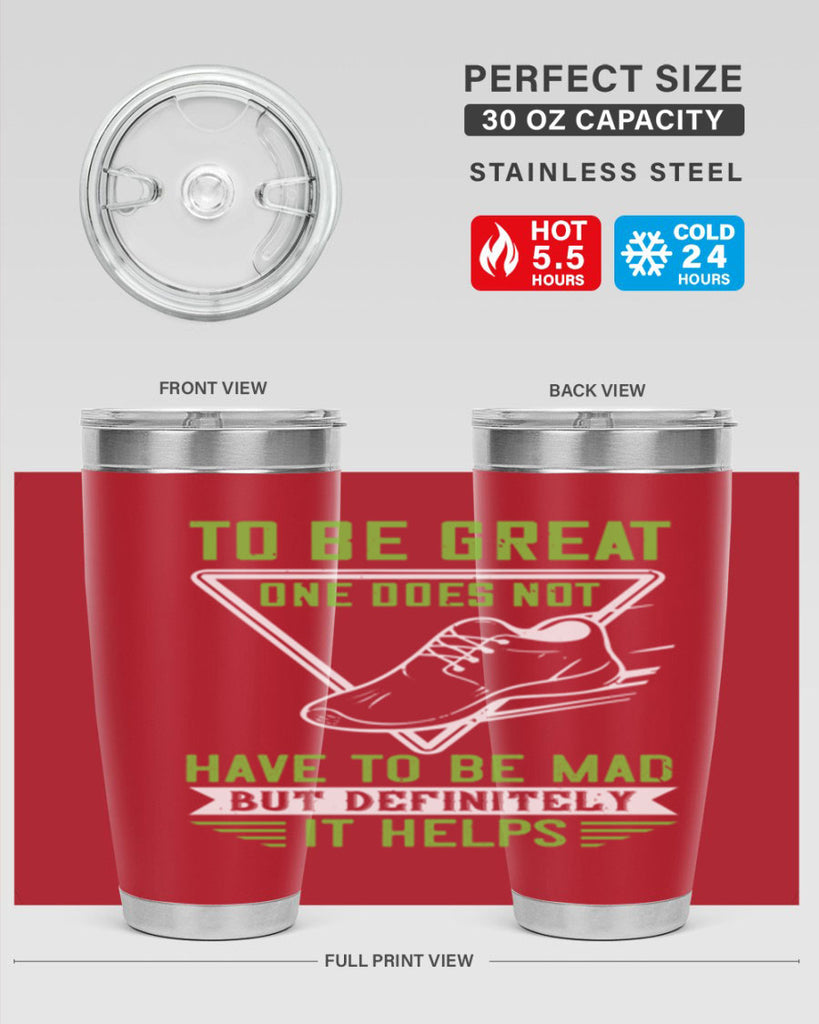 to be great one does not have to be mad but definitely it helps 6#- running- Tumbler