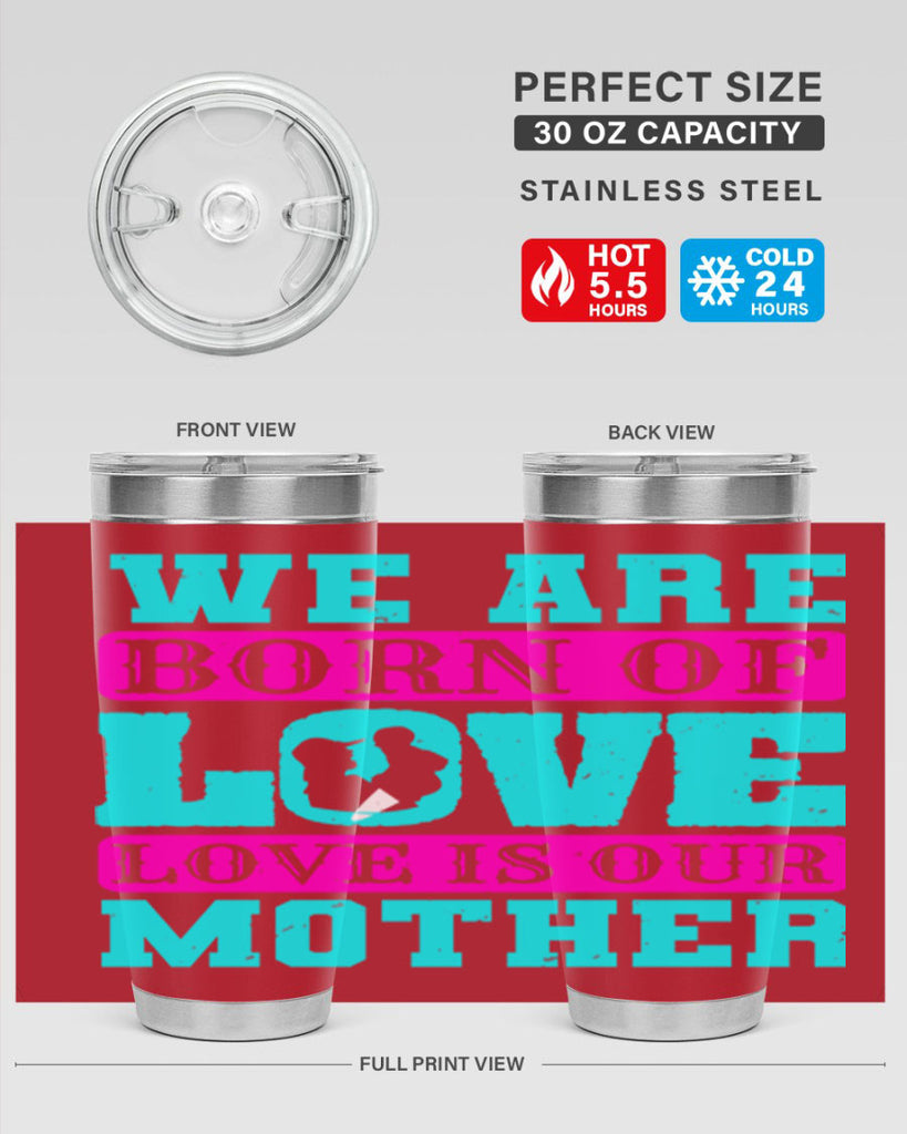 we are born of love love is our mother 14#- mothers day- Tumbler