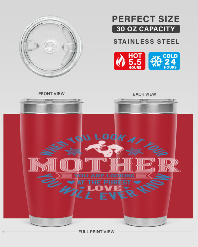 when you look at your mother 13#- mothers day- Tumbler