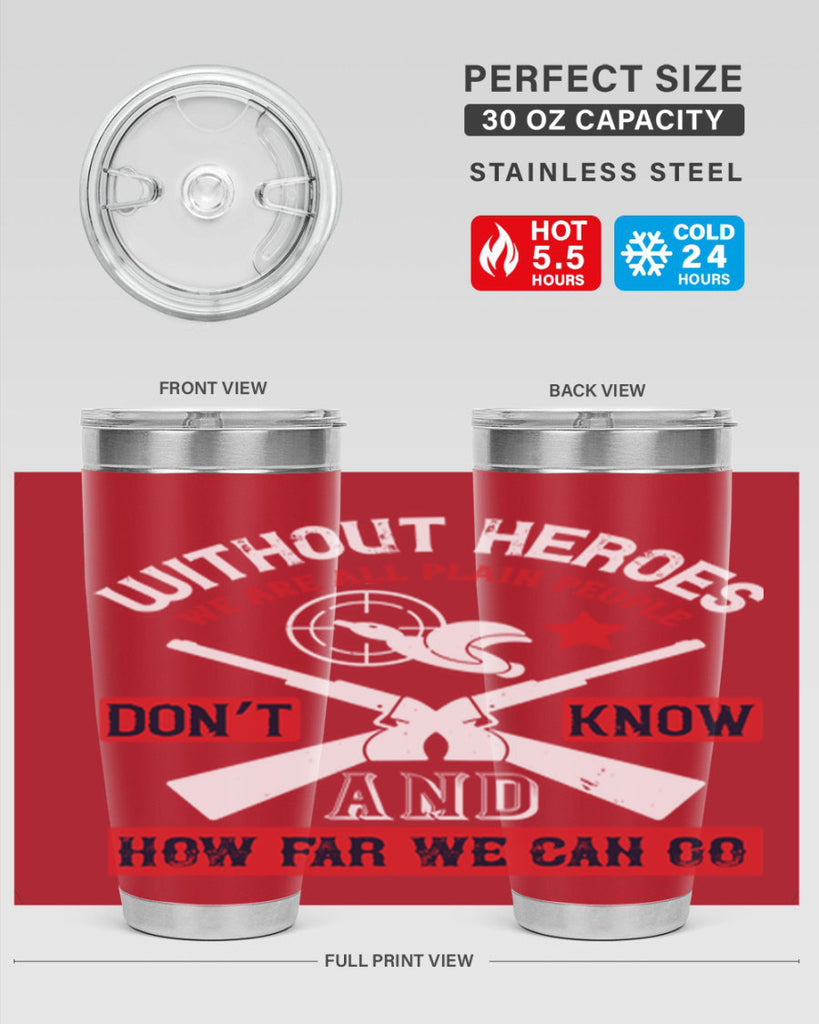 without heroes we are all plain people and don’t know how far we can go 2#- Veterns Day- Tumbler