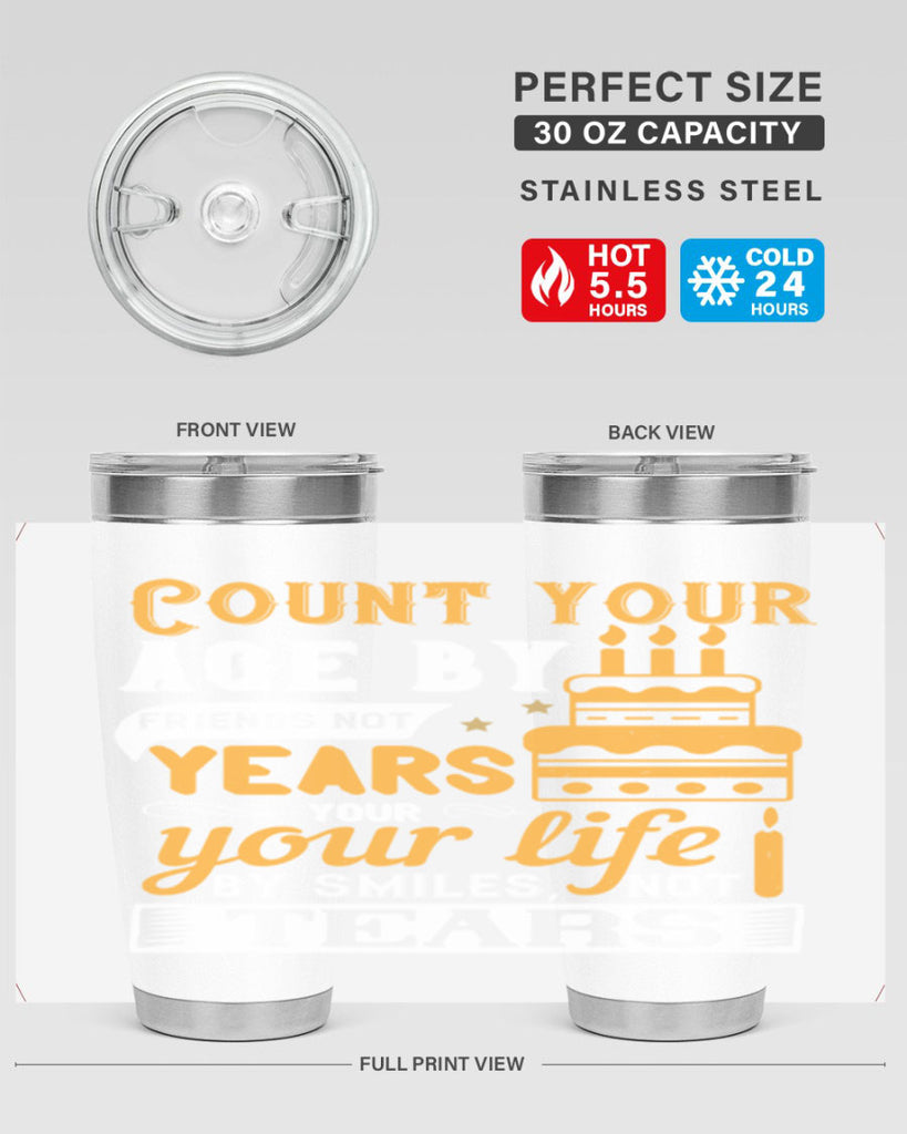 Count your age by friends not years your life by smiles not tears Style 92#- birthday- tumbler