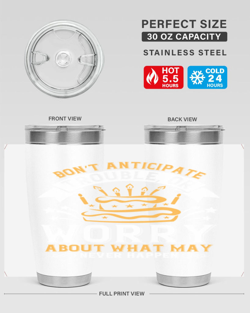Don’t anticipate trouble or worry about what may never happen Style 88#- birthday- tumbler