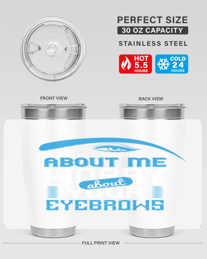 Don’t worry about me worry about your eyebrows Style 227#- make up- Tumbler