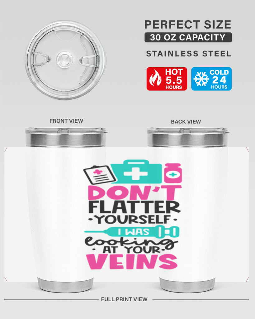 Dont Flatter Yourself I Was Looking At Your Veins Style Style 200#- nurse- tumbler
