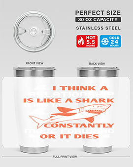 I think a relationship is like a shark It has to constantly move forward or it dies Style 76#- shark  fish- Tumbler