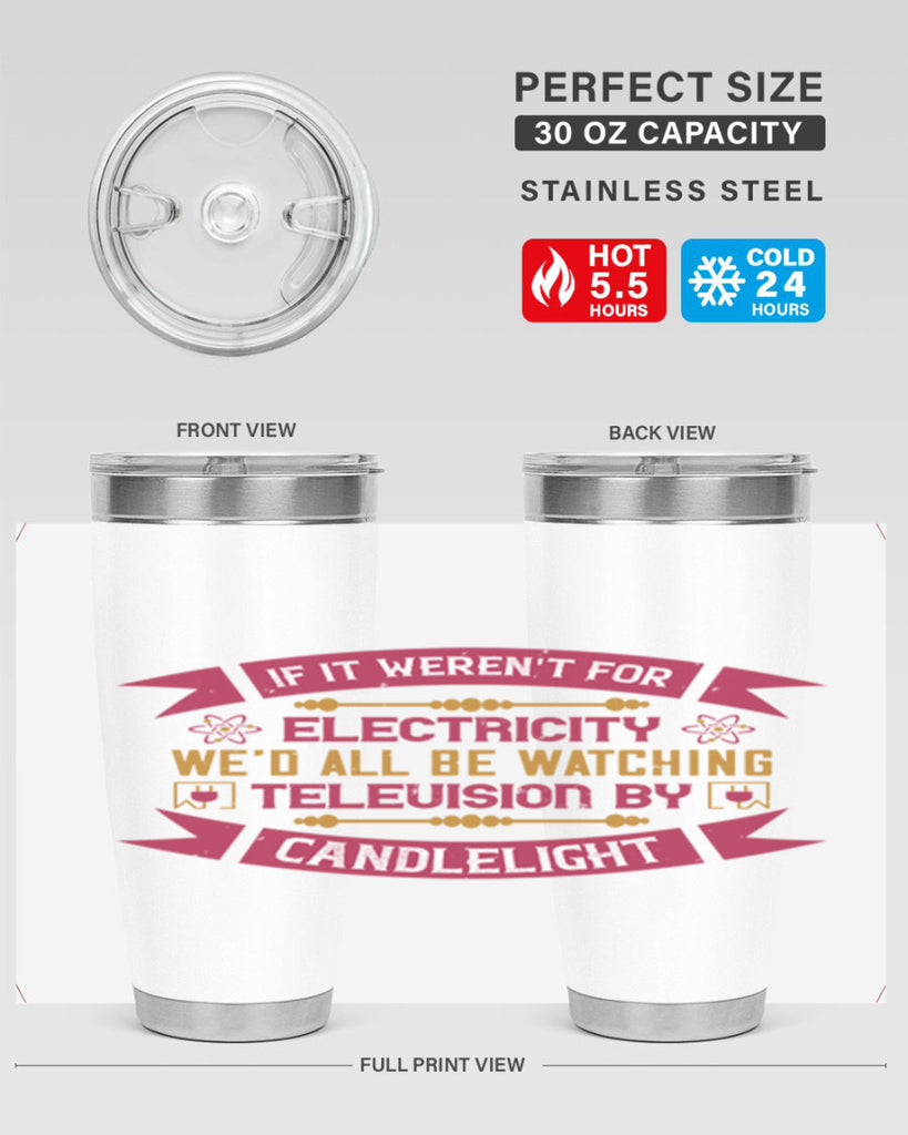 If it werent for electricity wed all be watching television candlelight Style 30#- electrician- tumbler