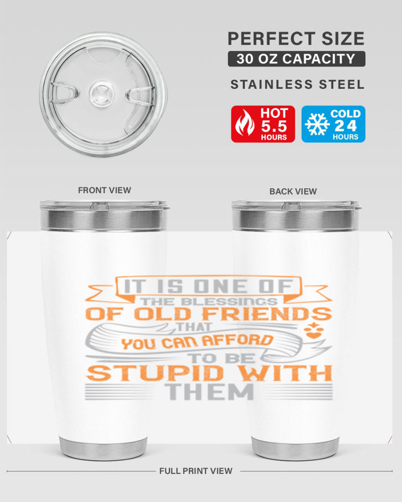 It is one of the blessings of old friends that you can afford to be stupid with them Style 77#- Best Friend- Tumbler