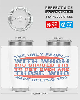 The only people with whom you should try to get even are those who have helped you Style 23#- volunteer- Tumbler