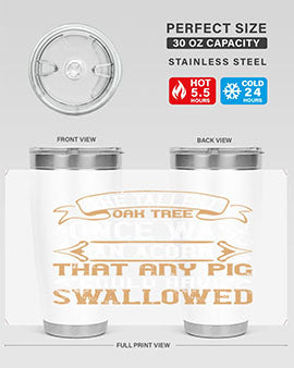 The tallest oak tree once was an acorn that any pig could have swallowed Style 19#- pig- Tumbler