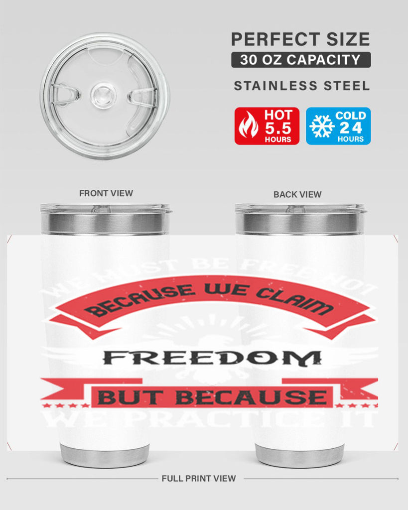 We must be free not because we claim freedom but because we practice it Style 198#- Fourt Of July- Tumbler