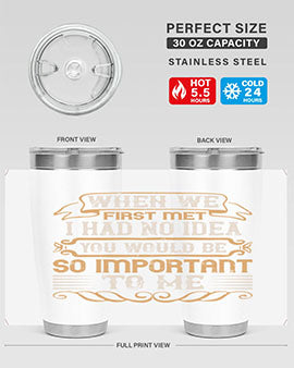 When we first met i had no idea you would be so important to me Style 10#- pig- Tumbler