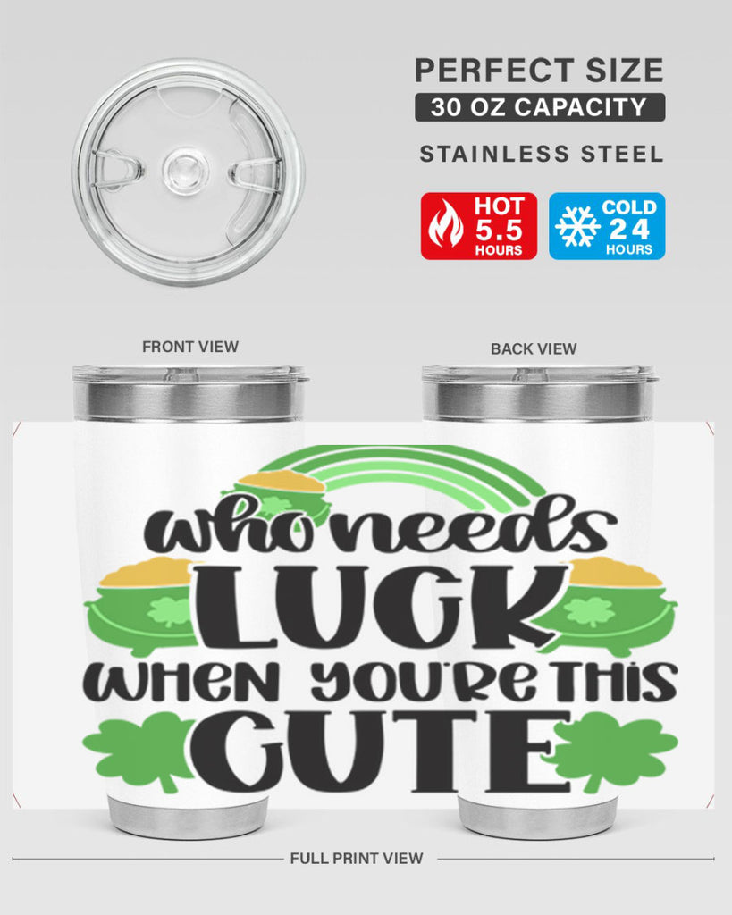 Who Needs Luck When Youre This Cute Style 14#- St Patricks Day- Tumbler