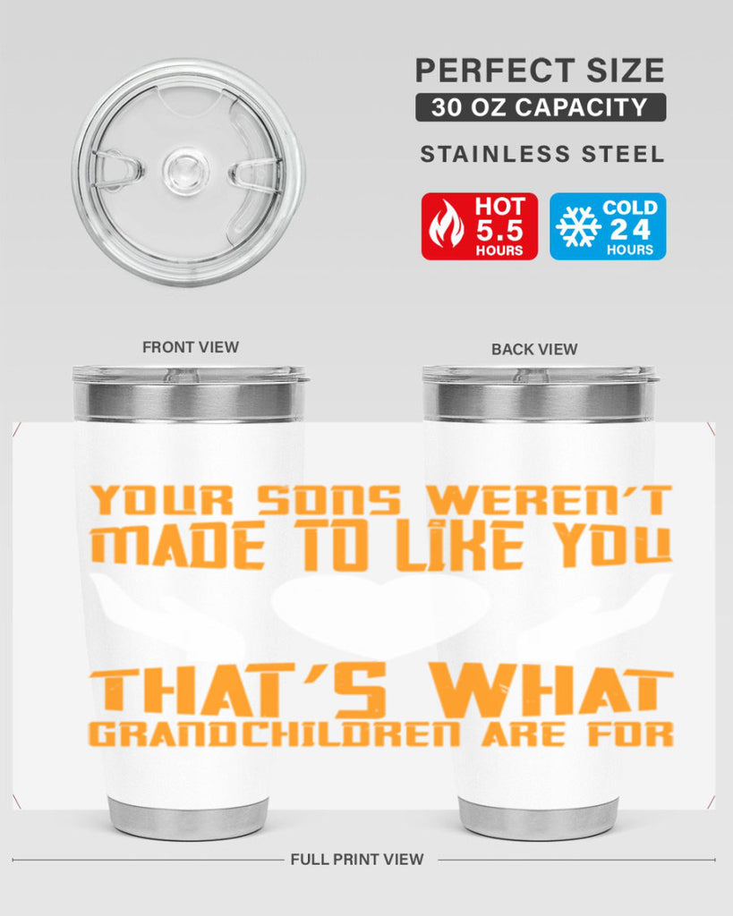 Your sons weren’t made to like you That’s what grandchildren are for 44#- grandma - nana- Tumbler