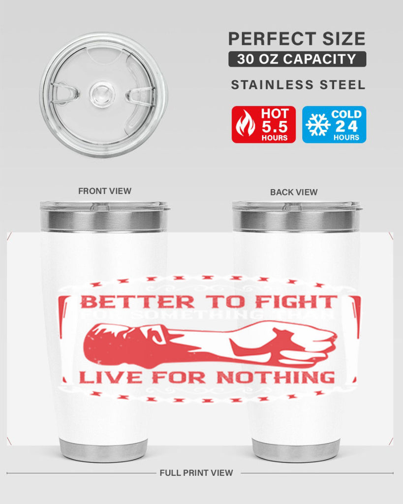 better to fight for some one than live for nothing Style 1#- Fourt Of July- Tumbler