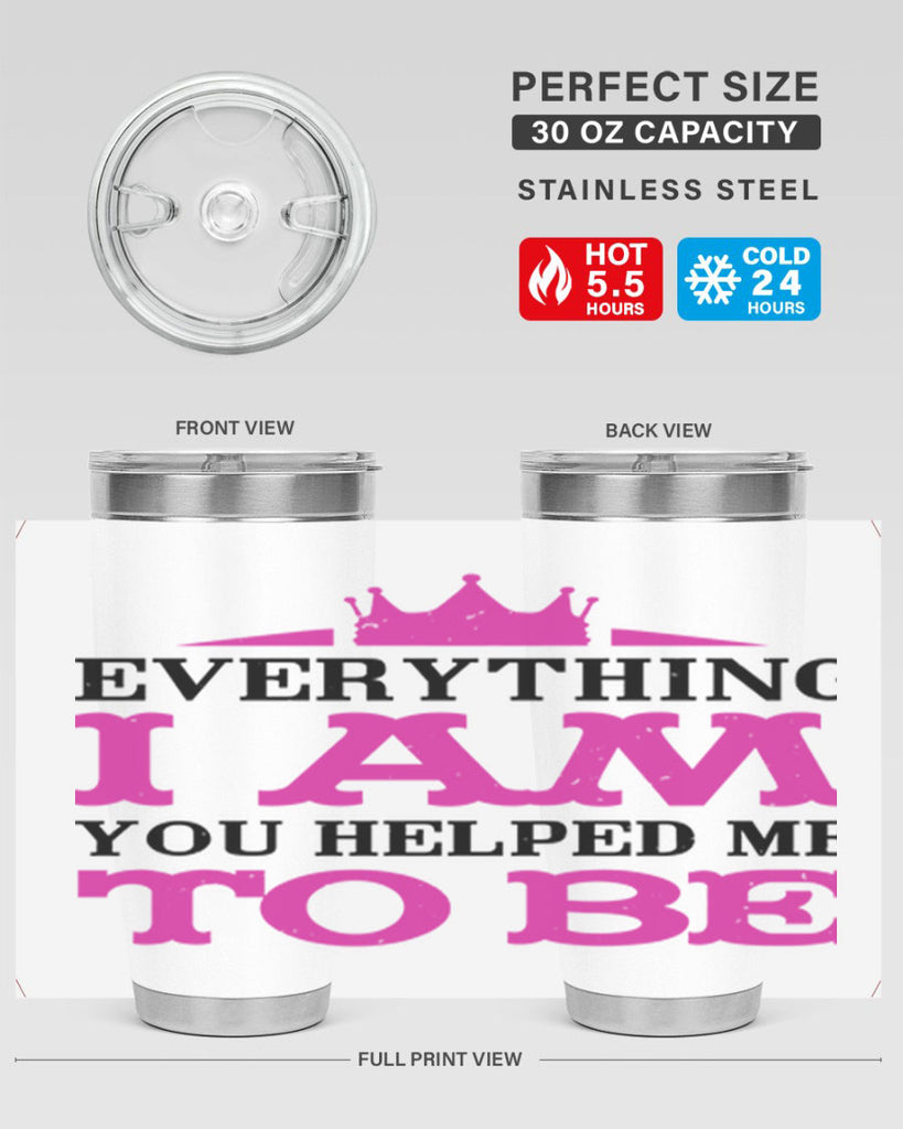 everything i am you helped me to be 85#- mothers day- Tumbler