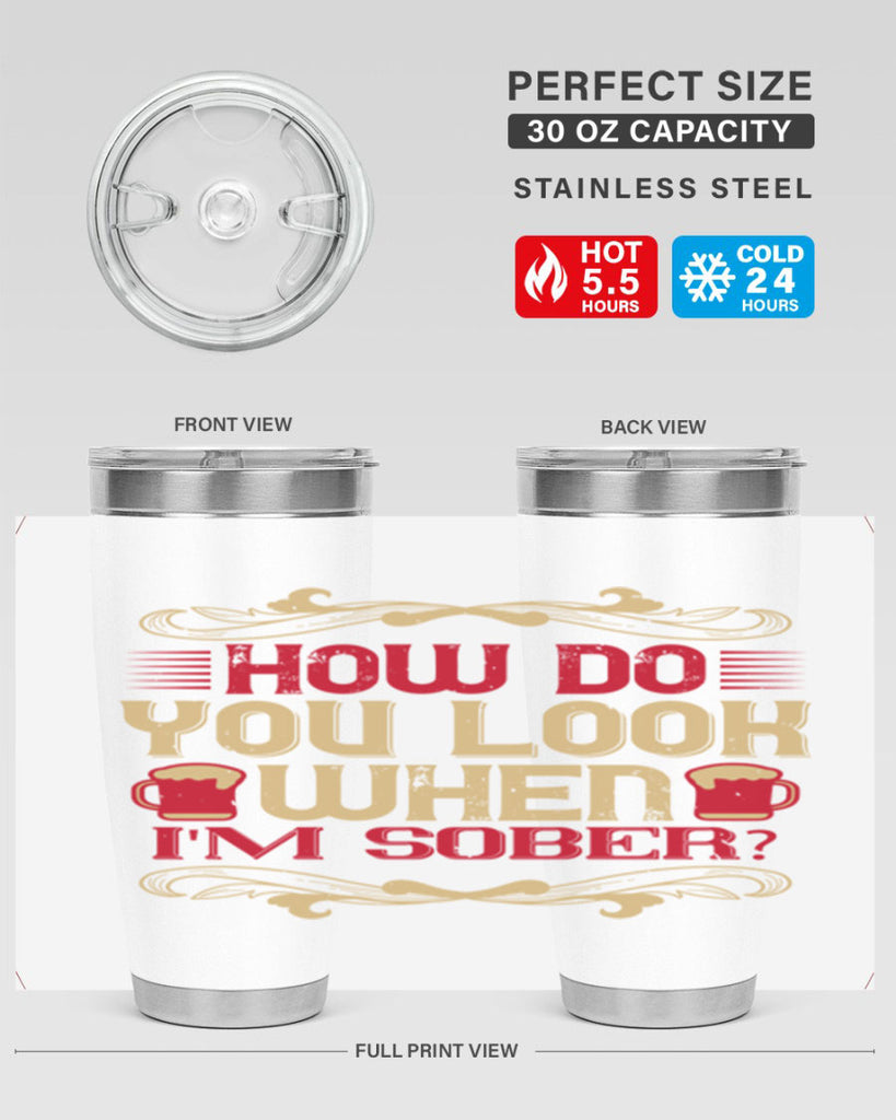 how do you look when im sober 51#- drinking- Tumbler