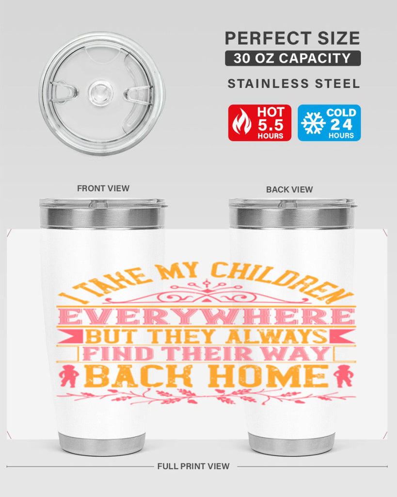i take my children everywhere but they always find their way back home 46#- Parents Day- Tumbler