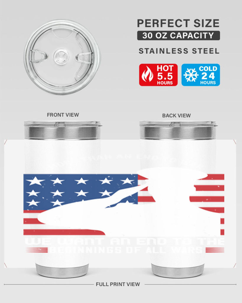 more than an end to war we want an end to the beginnings of all wars 98#- Veterns Day- Tumbler