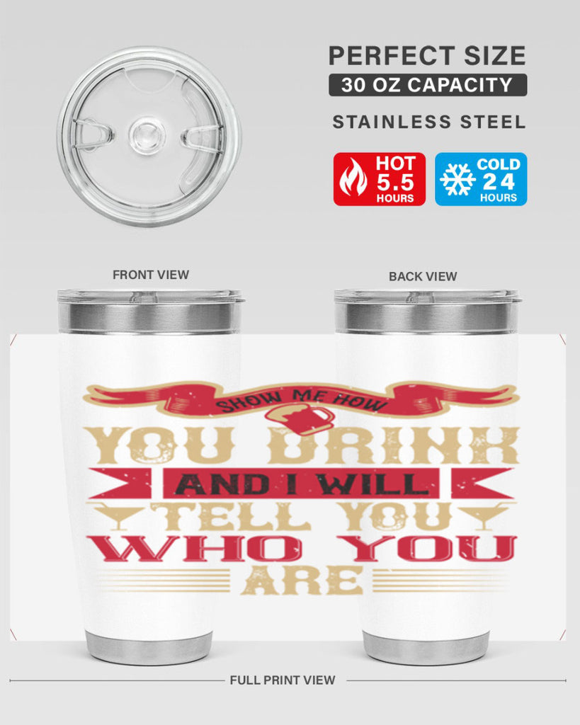 show me how you drink and i will tell you who you are 28#- drinking- Tumbler