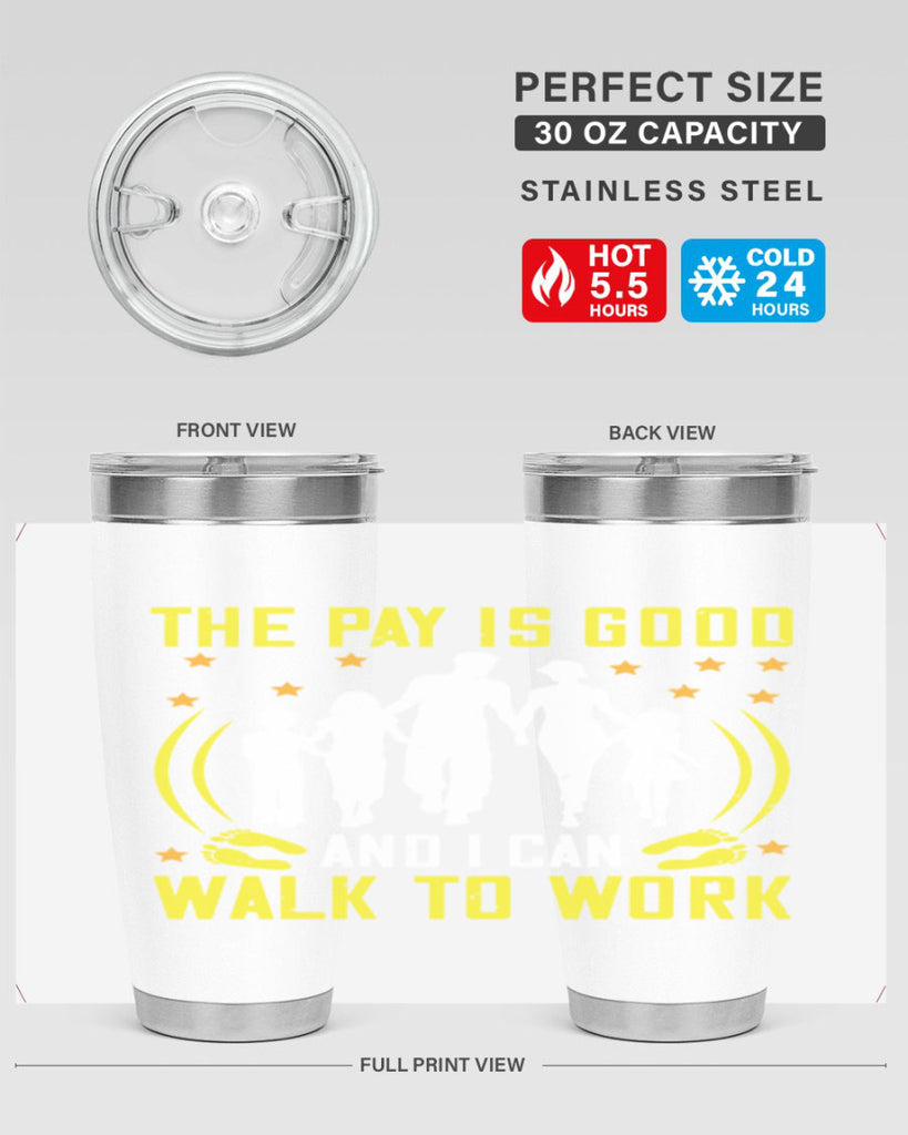 the pay is good and i can walk to work 21#- walking- Tumbler