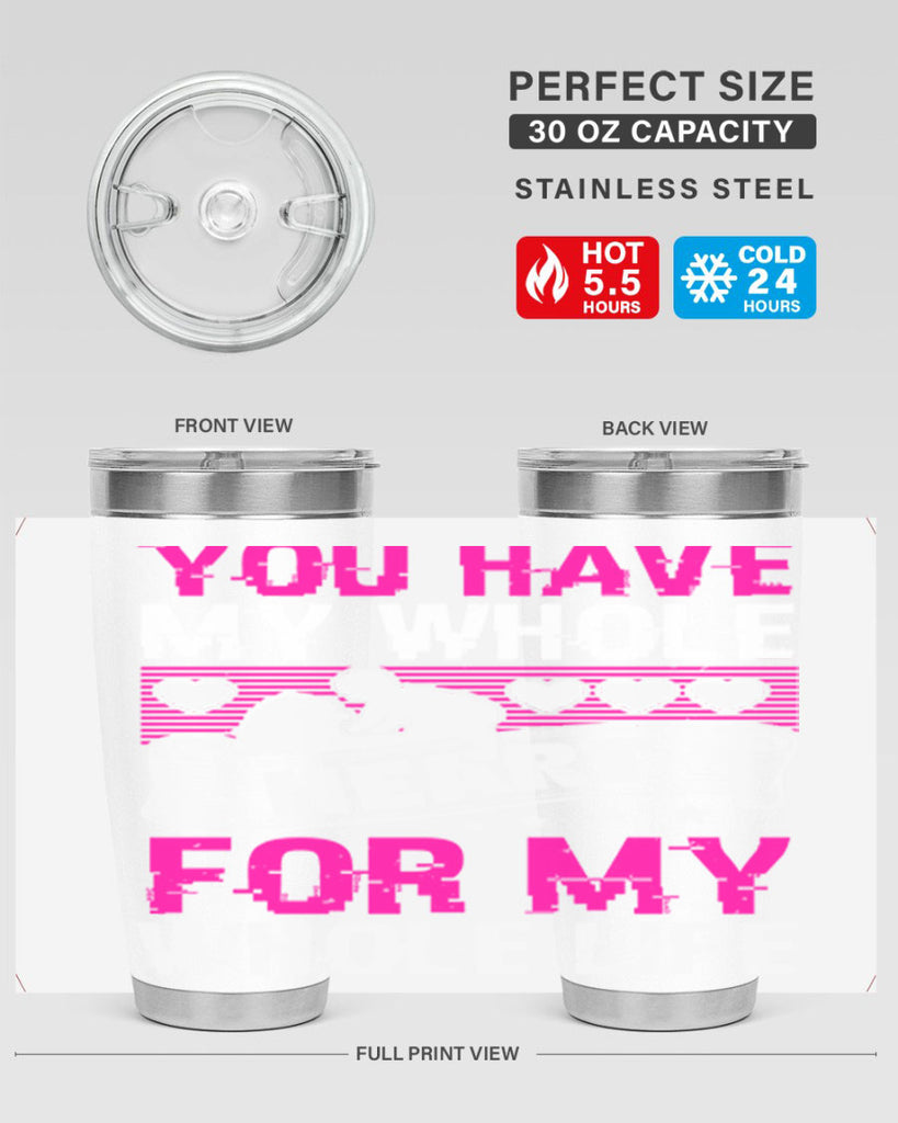 you have my whole heart for my whole life 10#- mothers day- Tumbler