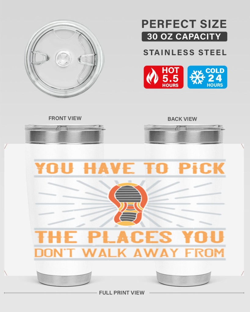 you have to pick the places you dont walk away from 1#- walking- Tumbler