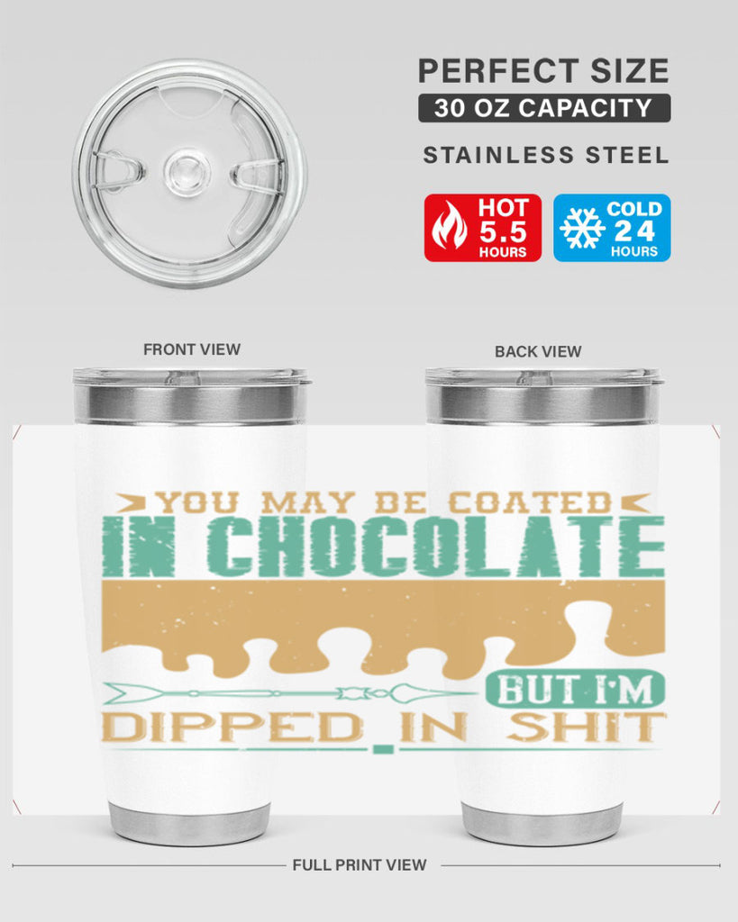 you may be coated in chocolate but im dipped in shit 8#- chocolate- Tumbler
