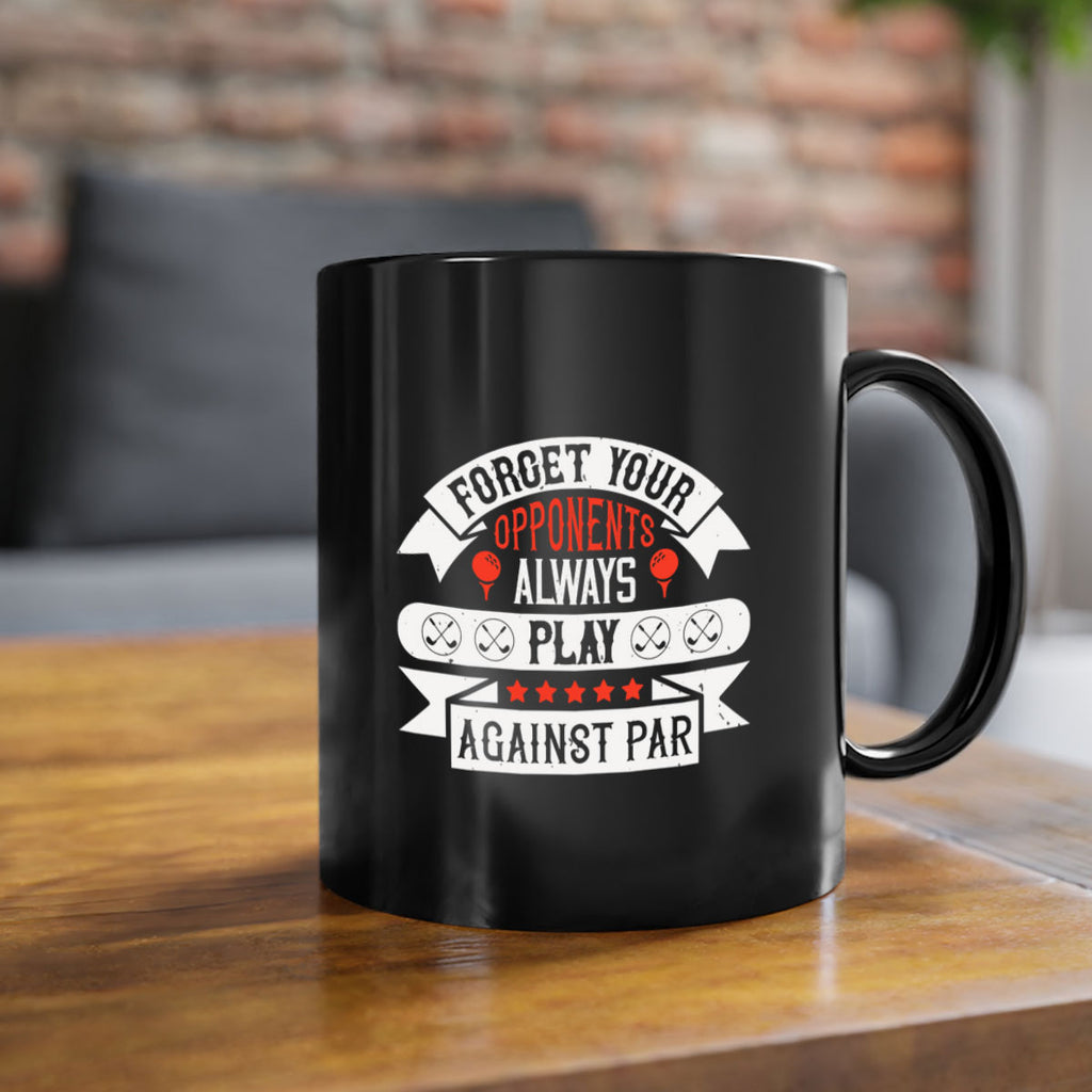 Forget your opponents always play against par 2328#- golf-Mug / Coffee Cup