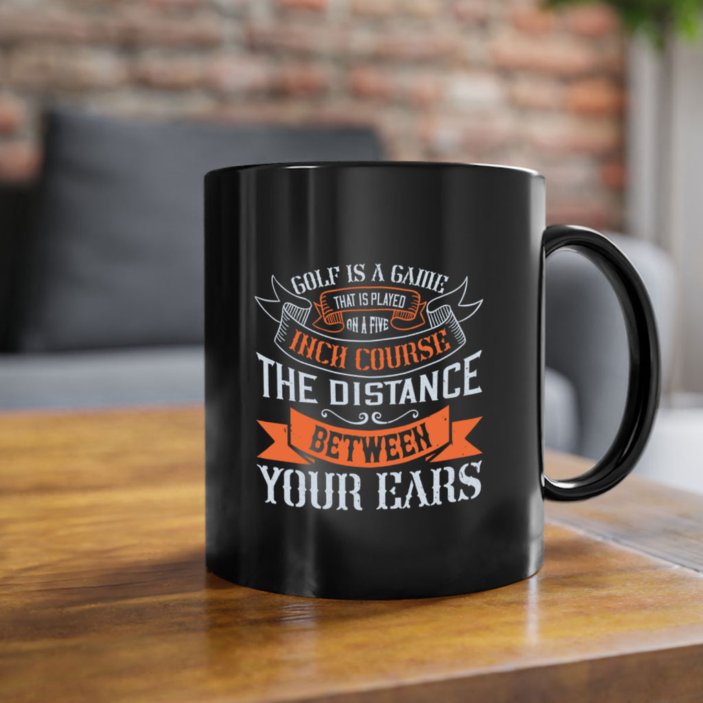 Golf is a game that is played on a fiveinch course – the distance between your ears 2300#- golf-Mug / Coffee Cup
