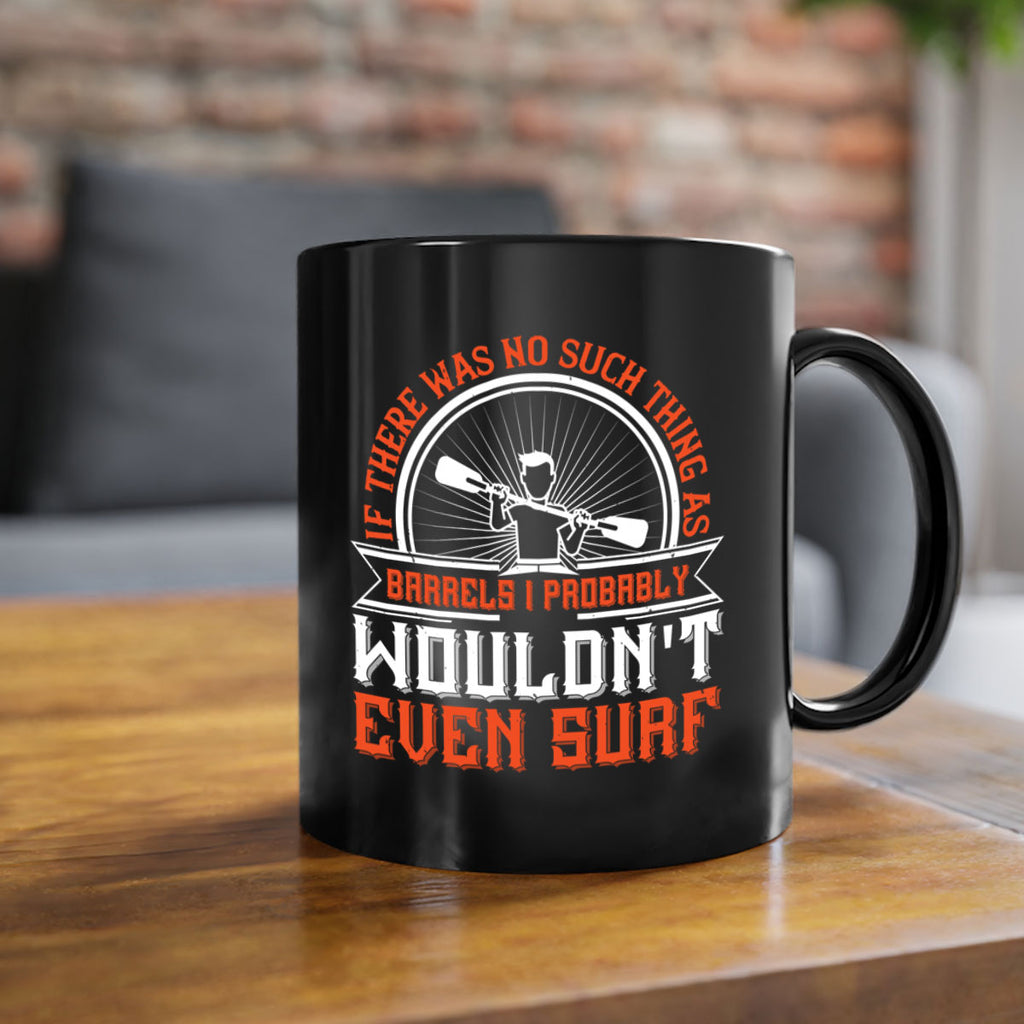 If there was no such thing as barrels I probably wouldnt even surf 1051#- surfing-Mug / Coffee Cup
