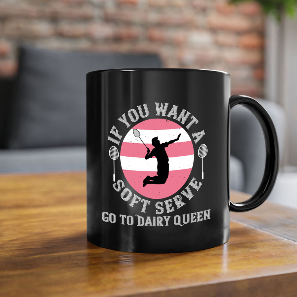 If you want a soft serve go to Dairy Queen 2064#- badminton-Mug / Coffee Cup