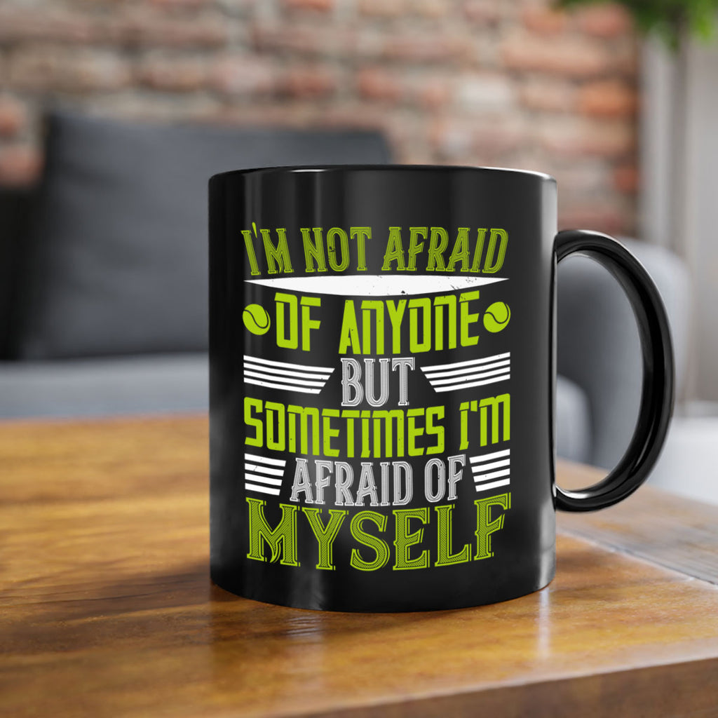 Im not afraid of anyone but sometimes Im afraid of myself 1060#- tennis-Mug / Coffee Cup