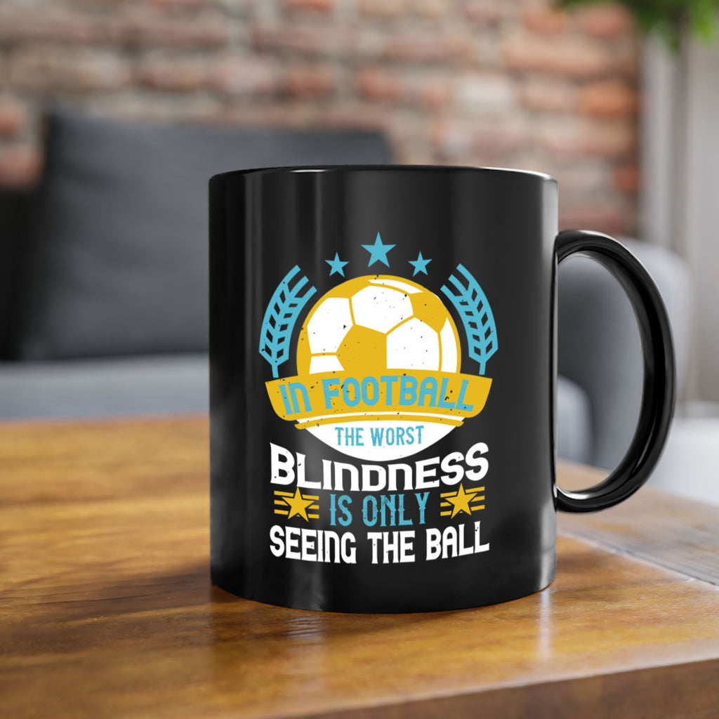 In football the worst blindness is only seeing the ball 1014#- soccer-Mug / Coffee Cup