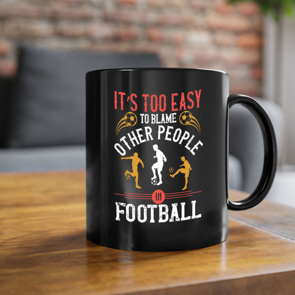 It’s too easy to blame other people in football 972#- soccer-Mug / Coffee Cup