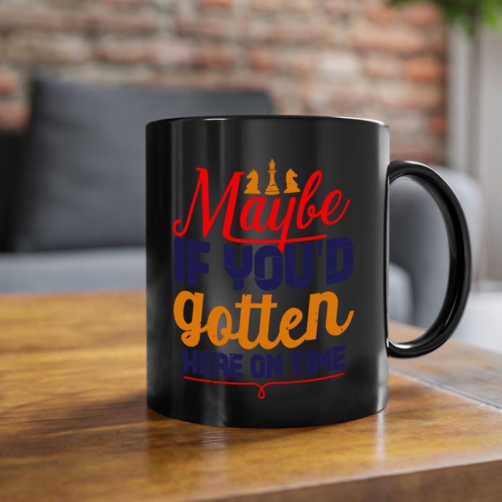 Maybe if youd gotten here on time 24#- chess-Mug / Coffee Cup