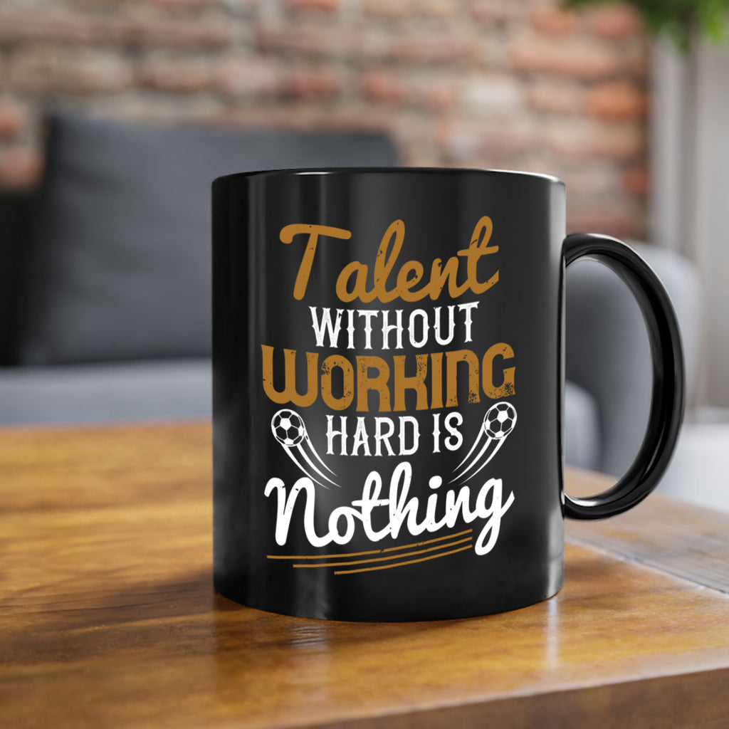 Talent without working hard is nothing 369#- soccer-Mug / Coffee Cup