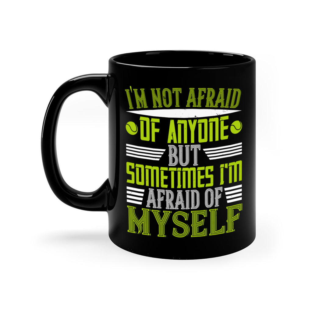 Im not afraid of anyone but sometimes Im afraid of myself 1060#- tennis-Mug / Coffee Cup