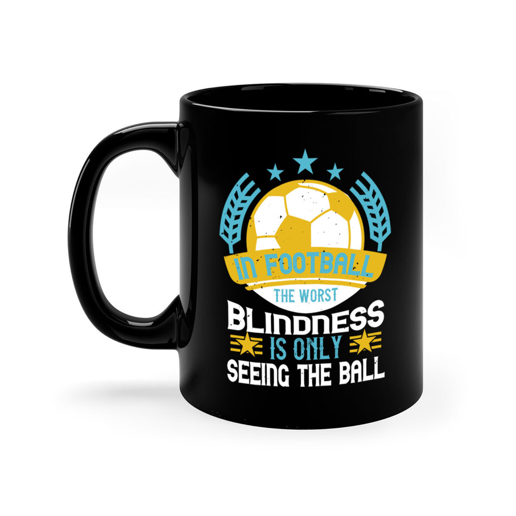 In football the worst blindness is only seeing the ball 1014#- soccer-Mug / Coffee Cup