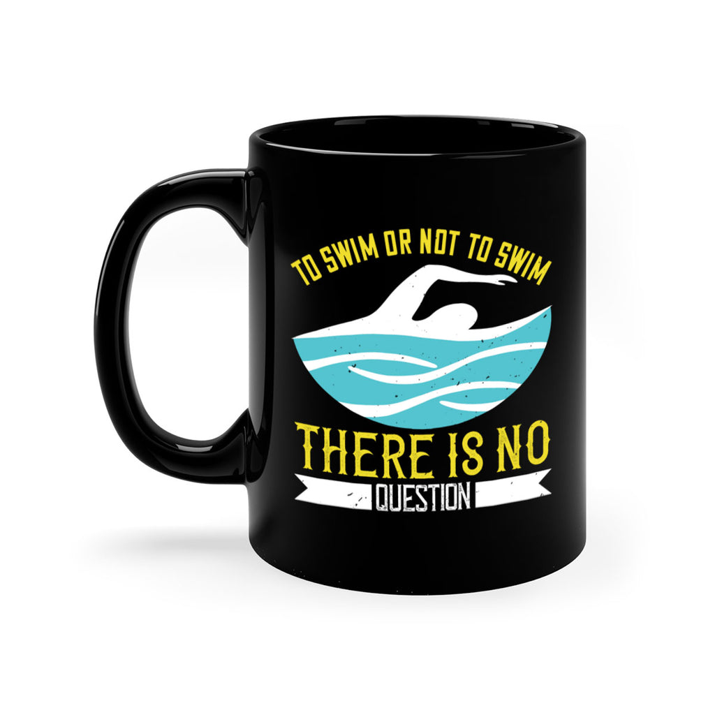 To swim or not to swim there is no outside 135#- swimming-Mug / Coffee Cup