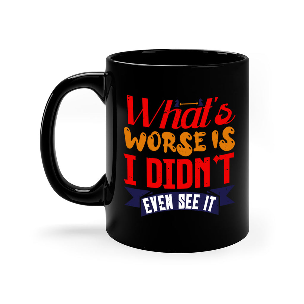 Whats worse is I didnt even see it 15#- chess-Mug / Coffee Cup