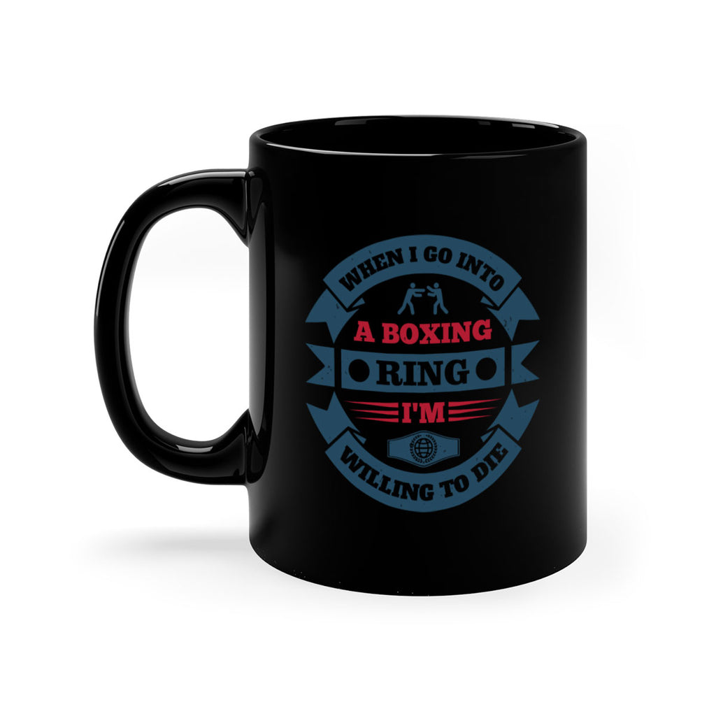 When I go into a boxing ring Im willing to die 1762#- boxing-Mug / Coffee Cup