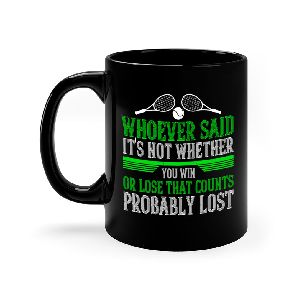 Whoever said Its not whether you win or lose that counts probably lost 40#- tennis-Mug / Coffee Cup