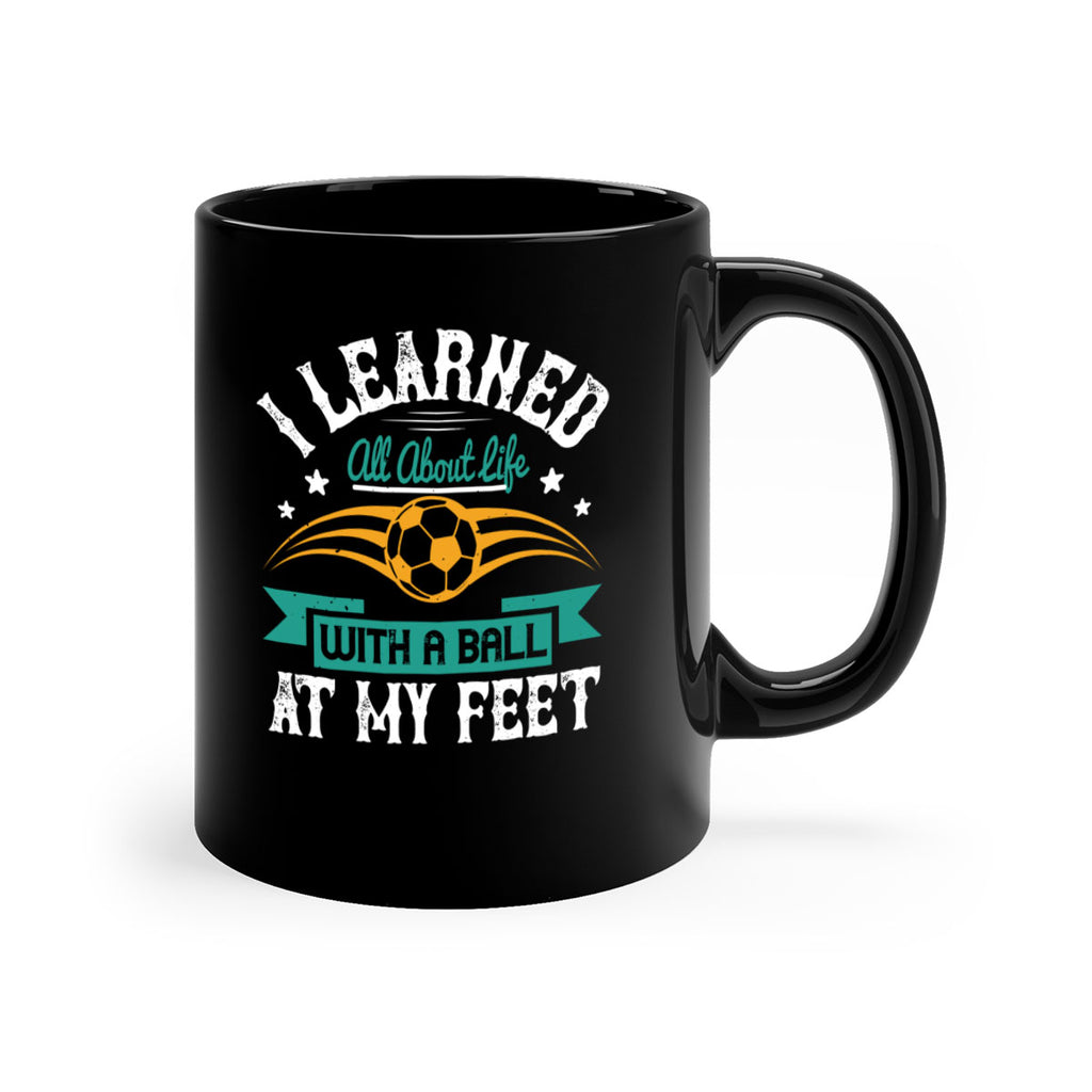 I learned all about life with a ball at my feet 1127#- soccer-Mug / Coffee Cup
