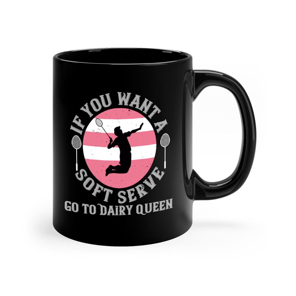 If you want a soft serve go to Dairy Queen 2064#- badminton-Mug / Coffee Cup