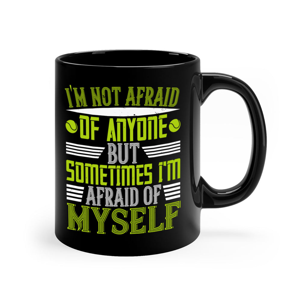 Im not afraid of anyone but sometimes Im afraid of myself 1060#- tennis-Mug / Coffee Cup