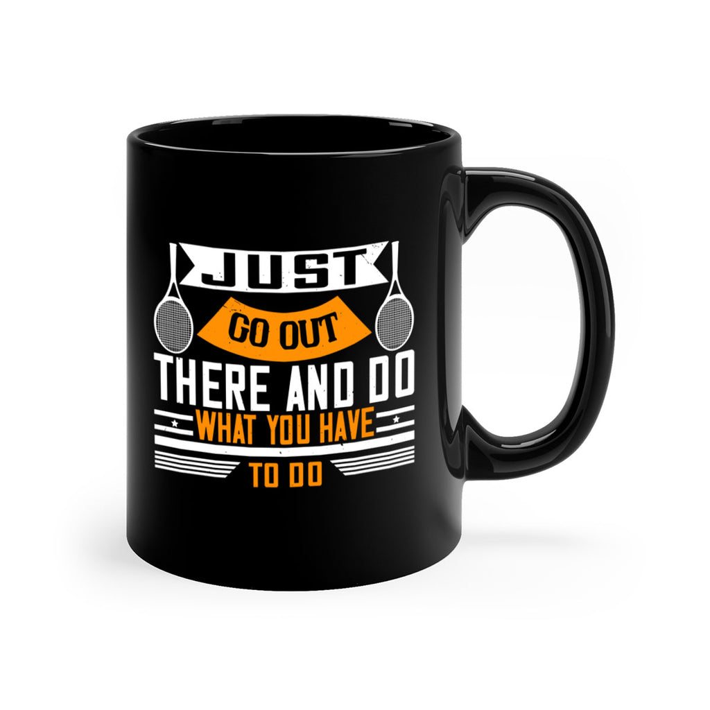 Just go out there and do what you have to do 962#- tennis-Mug / Coffee Cup