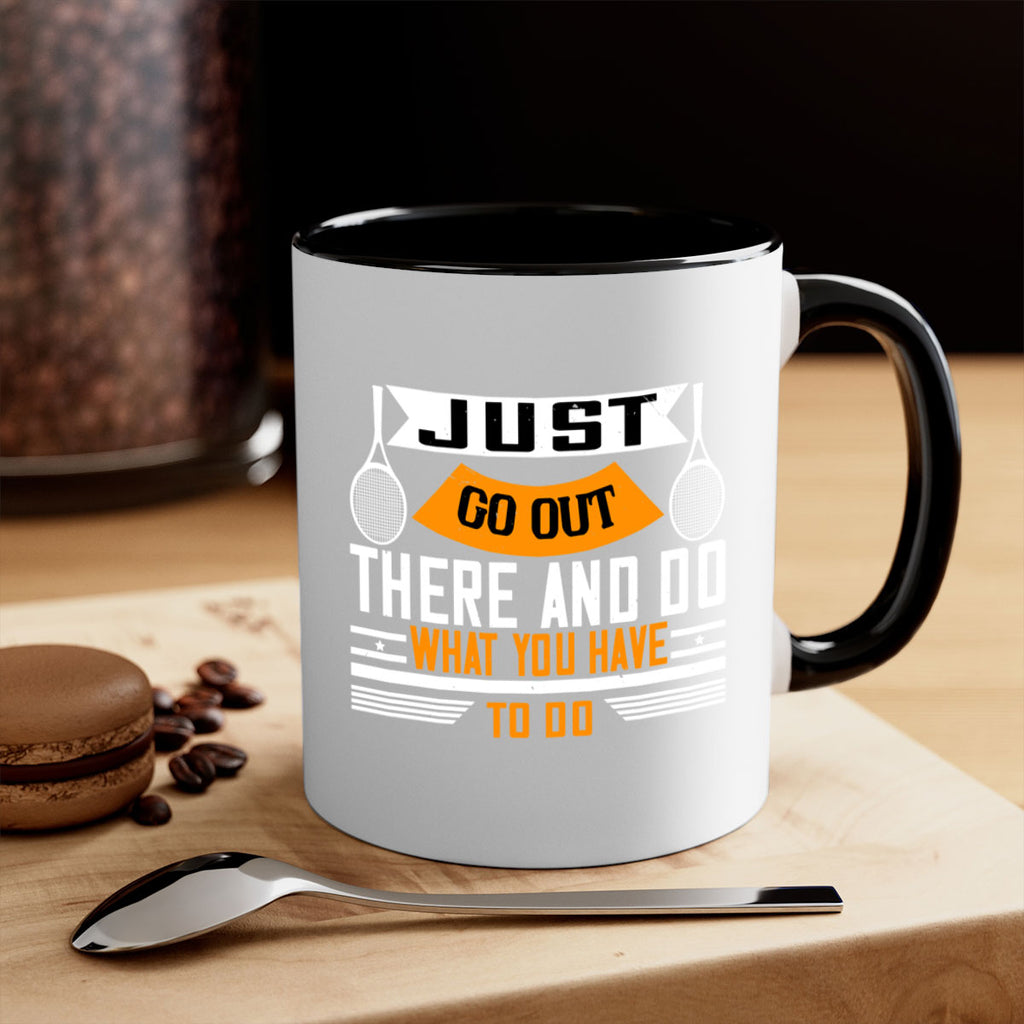 Just go out there and do what you have to do 962#- tennis-Mug / Coffee Cup