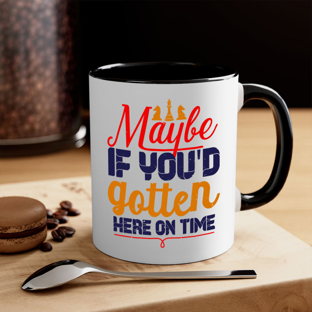 Maybe if youd gotten here on time 24#- chess-Mug / Coffee Cup