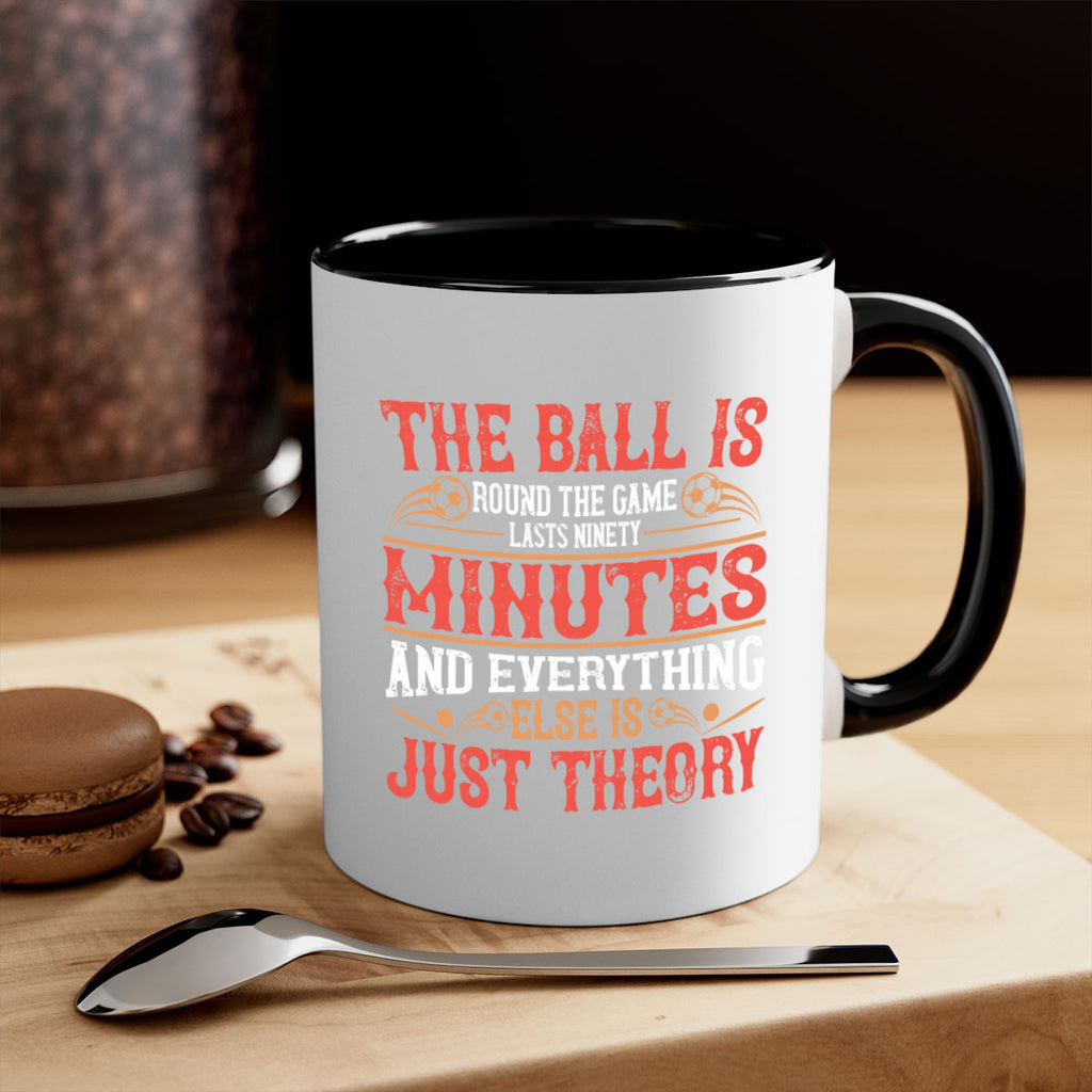 The ball is round the game lasts ninety minutes and everything else is just theory 214#- soccer-Mug / Coffee Cup